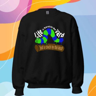 Life Is Hard by the Yard but a Cinch by the Inch T-Shirt