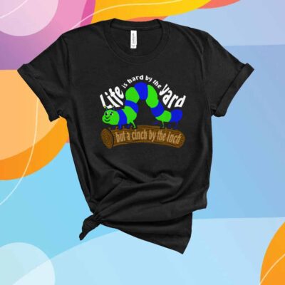 Life Is Hard by the Yard but a Cinch by the Inch T-Shirt
