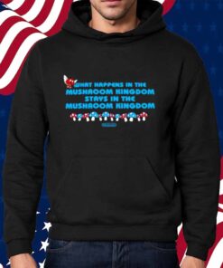 Limted What Happens In The Mushroom Kingdom Stays In The Mushroom Kingdom Shirt