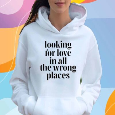 Looking For Love In All The Wrong Places T-Shirt