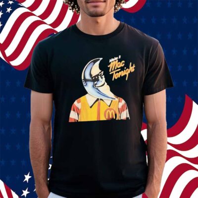 Make it Mac tonight Shirt