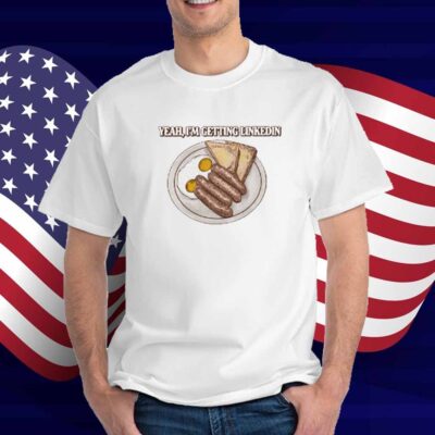 Middleclassfancy Yeah I'm Getting Linkedin T-Shirt