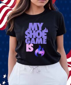 My shoe game is Shirt