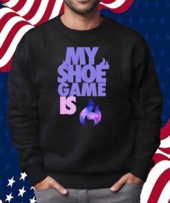 My shoe game is Shirt