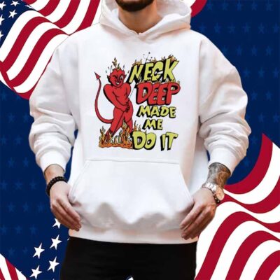 Neck deep made me do it Shirt