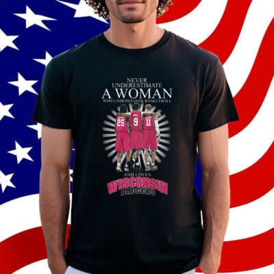 Never Underestimate A Woman Who Understands Basketball And Love Wisconsin Badgers Shirt