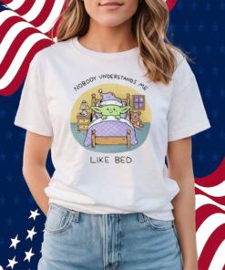 Nobody Understands Me Like Bed Shirt