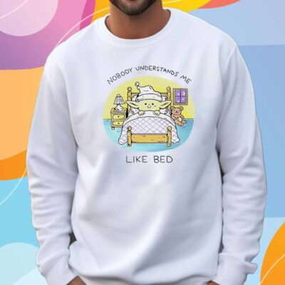 Nobody understands me like bed T-Shirt