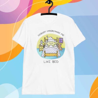 Nobody understands me like bed T-Shirt
