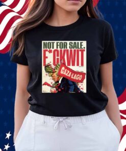 Nordacious Not For Sale Fuckwit Gaza-Lago Trump Shirt