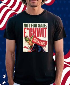 Nordacious Not For Sale Fuckwit Gaza-Lago Trump Shirt