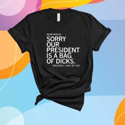 OUR PRESIDENT IS A BAG OF DICKS T-SHIRT