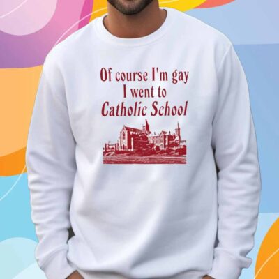 Oatmeal Iuencer Of Course I'm Gay I Went To Catholic School T-Shirt