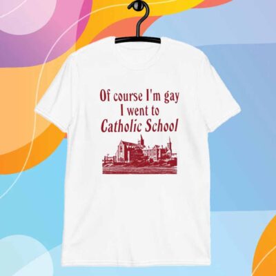 Oatmeal Iuencer Of Course I'm Gay I Went To Catholic School T-Shirt