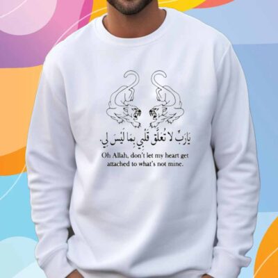 Oh Allah, Don't Let My Heart Get Attached To What's Not Mine T-Shirt