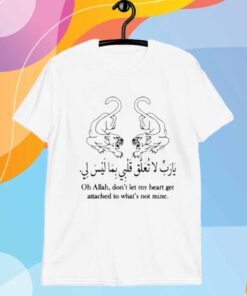 Oh Allah, Don't Let My Heart Get Attached To What's Not Mine T-Shirt