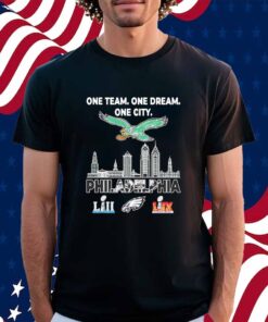 One team one dream one city Philadelphia Eagles LII and LIX Super Bowl Champions Shirt