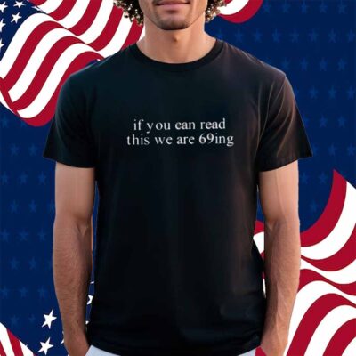 Permanenthangover If You Can Read This We Are 69Ing Shirt