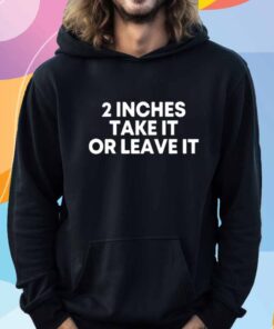 Qringey 2 Inches Take It Or Leave It T-Shirt