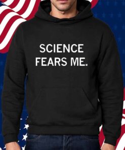 SCIENCE FEARS ME SHIRT