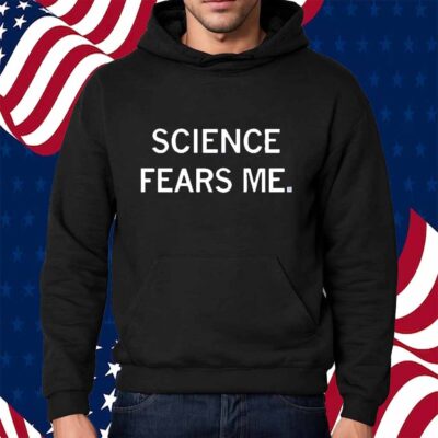 SCIENCE FEARS ME SHIRT