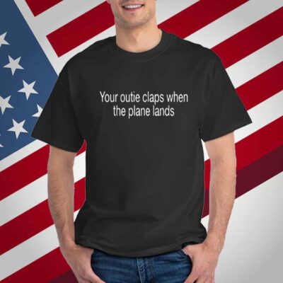 Shitheadsteve Your Outie Claps When The Plane Lands T-Shirt