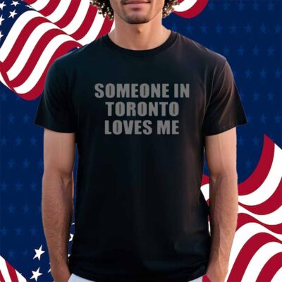 Someone In Toronto Loves Me Shirt