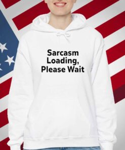 The Man Wearing Sarcasm Loading, Please Wait T-Shirt