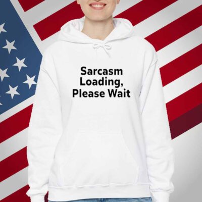 The Man Wearing Sarcasm Loading, Please Wait T-Shirt