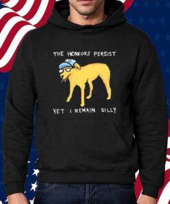 The horrors persist yet i remain silly Shirt