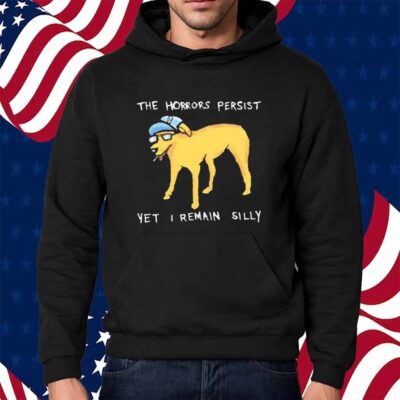 The horrors persist yet i remain silly Shirt