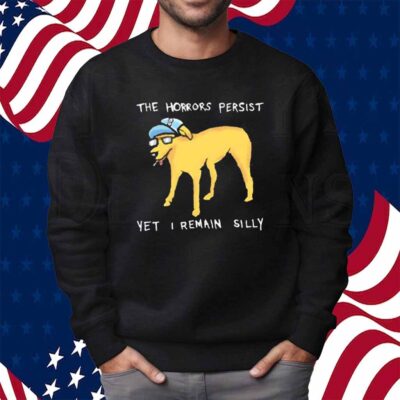 The horrors persist yet i remain silly Shirt
