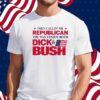 They Callin' Me Republican The Way I Enjoy Both Dick & Bush Shirt
