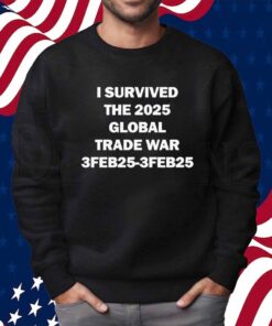 Trenz Shirt Company I Survived The Global Trade War Feb 3, 2025 Shirt