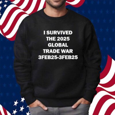 Trenz Shirt Company I Survived The Global Trade War Feb 3, 2025 Shirt