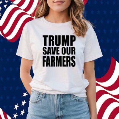 Trump Save Our Farmers Shirt