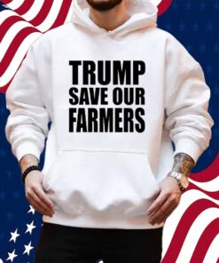 Trump Save Our Farmers Shirt