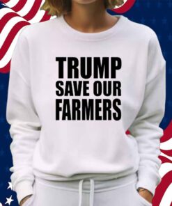 Trump Save Our Farmers Shirt