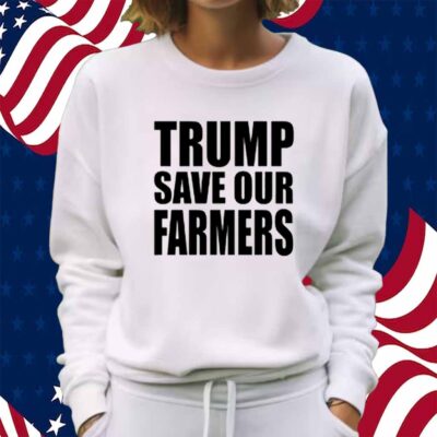 Trump Save Our Farmers Shirt