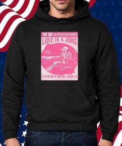 Valentine’s day edition skeleton love is a joke everyone dies Shirt