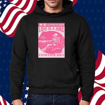 Valentine’s day edition skeleton love is a joke everyone dies Shirt