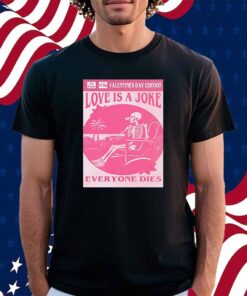 Valentine’s day edition skeleton love is a joke everyone dies Shirt