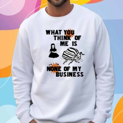 What You Think Of Me Is None Of My Business T-Shirt