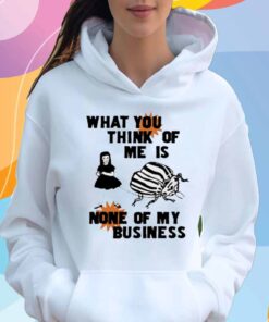 What You Think Of Me Is None Of My Business T-Shirt