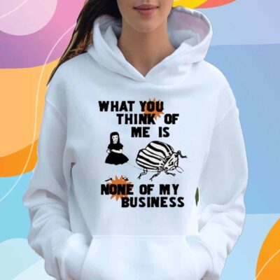 What You Think Of Me Is None Of My Business T-Shirt