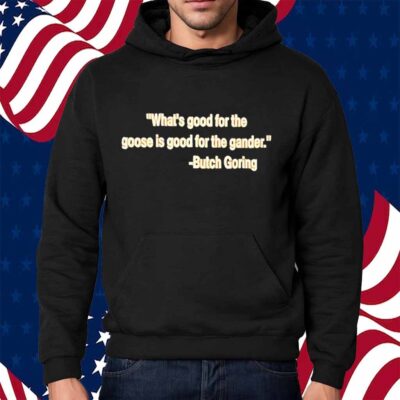 What’s good for the goose is good for the gander Butch Goring Shirt