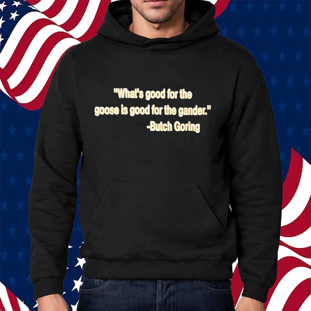 What’s good for the goose is good for the gander Butch Goring Shirt