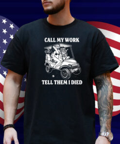 Call My Work Tell Them I Died Shirt