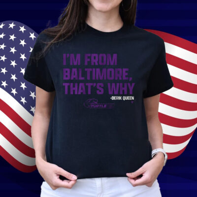Derik Queen I'm from Baltimore Shirt