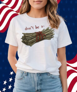 Don't Be A Bundle Of Sticks Shirt